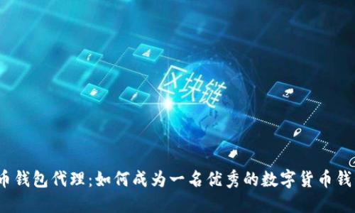 数字货币钱包代理:如何成为一名优秀的数字货币钱包代理?