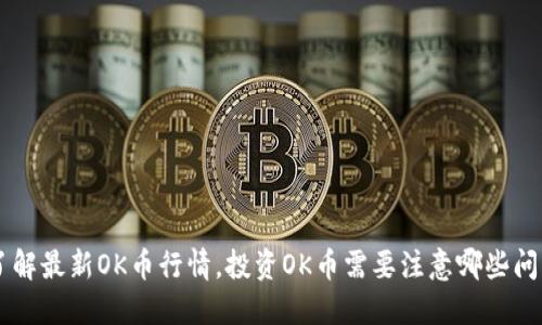 了解最新OK币行情,投资OK币需要注意哪些问题