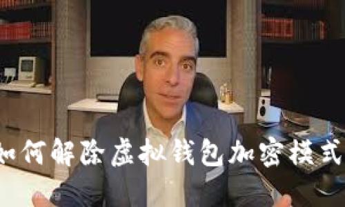如何解除虚拟钱包加密模式?