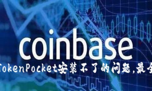 解决TokenPocket安装不了的问题,最全攻略