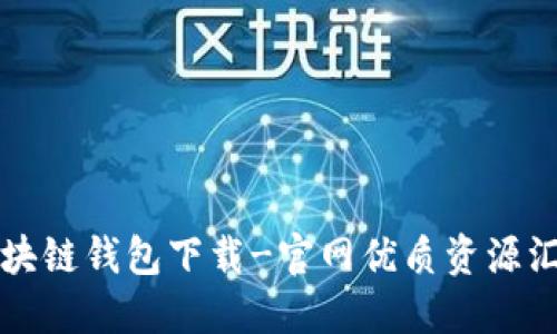 区块链钱包下载-官网优质资源汇总