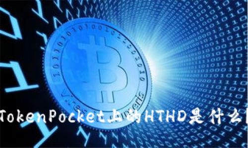 TokenPocket上的HTHD是什么?
