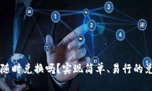 虚拟币可以随时兑换吗?实现简单、易行的兑换方式介绍