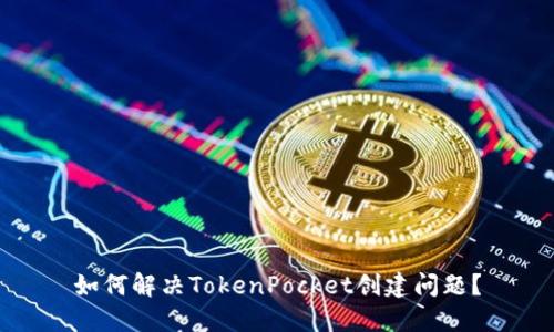 如何解决TokenPocket创建问题?