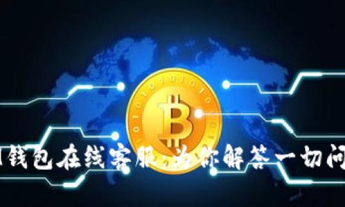 IM钱包在线客服:为你解答一切问题