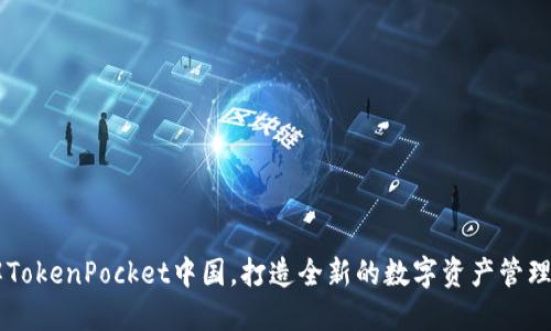 了解TokenPocket中国,打造全新的数字资产管理方式