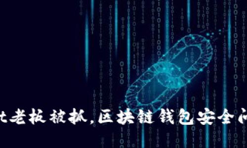 TokenPocket老板被抓,区块链钱包安全问题引发关注