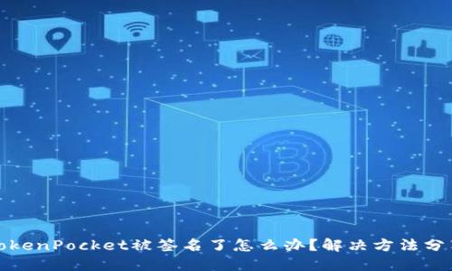 TokenPocket被签名了怎么办?解决方法分享