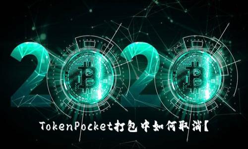 TokenPocket打包中如何取消?