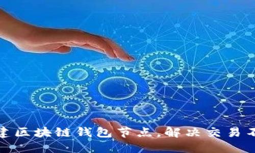 教你如何搭建区块链钱包节点,解决交易不成功的问题