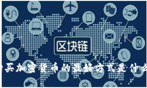 购买加密货币的最好方式是什么?
