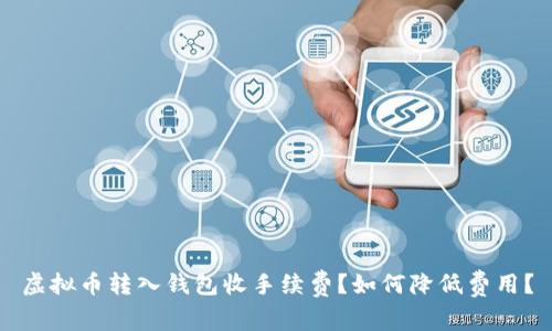 虚拟币转入钱包收手续费?如何降低费用?