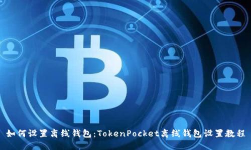 如何设置离线钱包:TokenPocket离线钱包设置教程