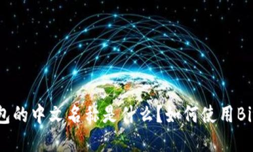 BitKeep钱包的中文名称是什么?如何使用BitKeep钱包?