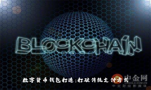 数字货币钱包打造:打破传统支付方式