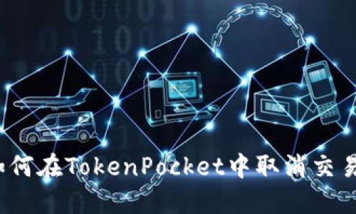 如何在TokenPocket中取消交易?