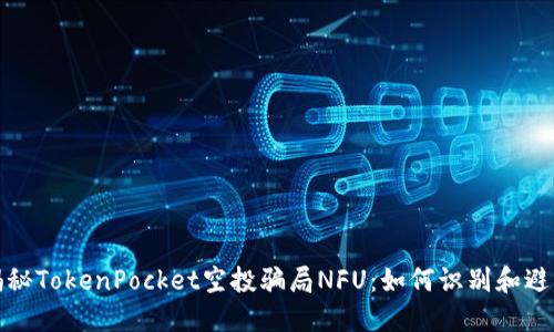 揭秘TokenPocket空投骗局NFU:如何识别和避免