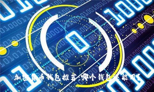 加密货币钱包推荐:哪个钱包还能用?