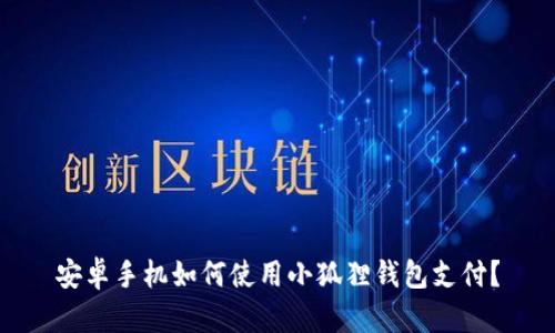 安卓手机如何使用小狐狸钱包支付?