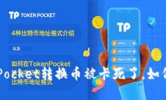 TokenPocket转换币被卡死了，