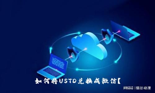 如何将USTD兑换成微信?