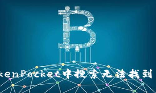 如何在TokenPocket中搜索无法找到币的名字?