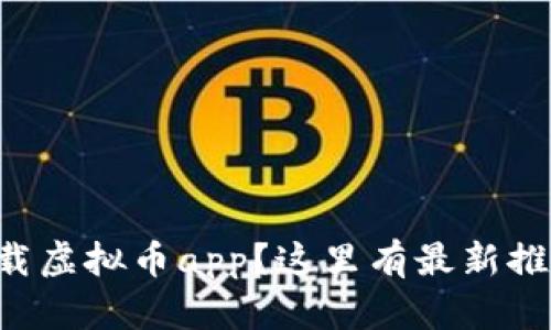 下载虚拟币app?这里有最新推荐!
