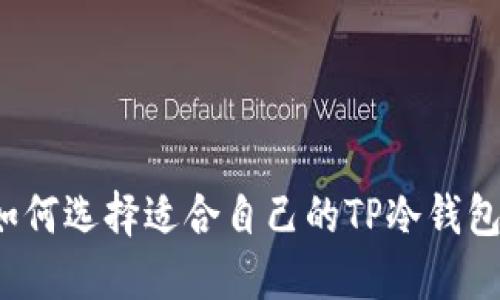如何选择适合自己的TP冷钱包?