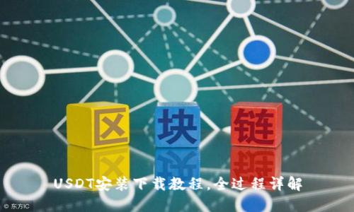 USDT安装下载教程,全过程详解