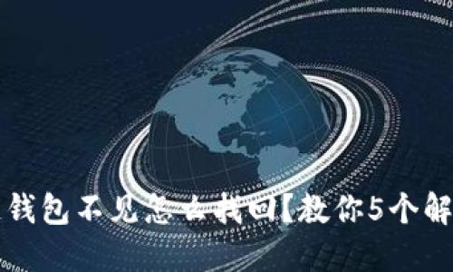 区块链钱包不见怎么找回?教你5个解决方案