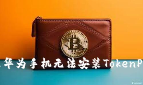 为什么华为手机无法安装TokenPocket?