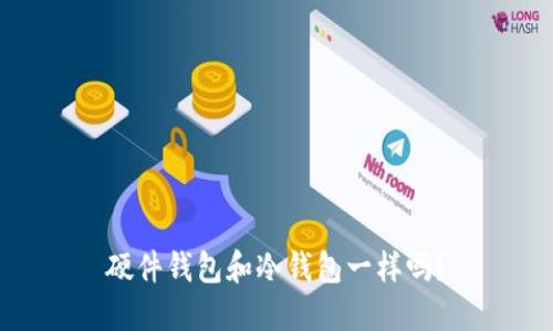硬件钱包和冷钱包一样吗?