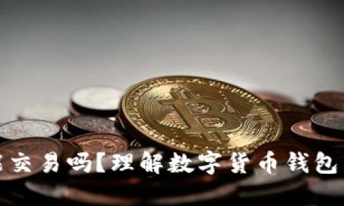 数字货币钱包能交易吗?理解数字货币钱包交易的基本知识