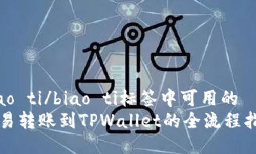biao ti/biao ti标签中可用的  
欧易转账到TPWallet的全流程指南