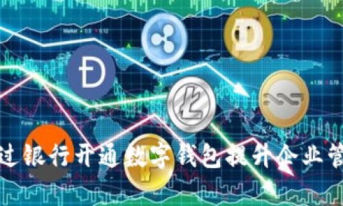 如何通过银行开通数字钱包提升企业管理效率