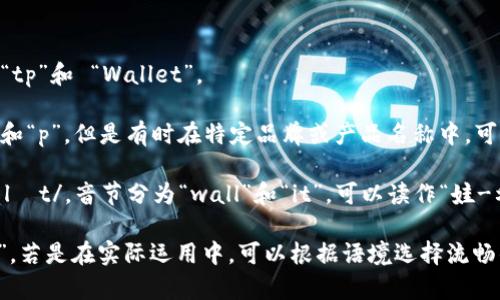 “tpWallet” 可以分解为两个部分来读，分别是 “tp”和 “Wallet”。

1. **tp**：在英语中，通常可以直接读作字母“t”和“p”，但是有时在特定品牌或产品名称中，可能有特殊的发音。您可以简单发音为“tee-pee”。

2. **Wallet**：这个词的标准发音是 /ˈwɔːlɪt/，音节分为“wall”和“it”，可以读作“娃-利特”。

连在一起读时，可以把它读作“tee-pee wallet”。若是在实际运用中，可以根据语境选择流畅的读法。