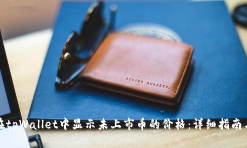 如何在tpWallet中显示未上市币的价格：详细指南与技巧