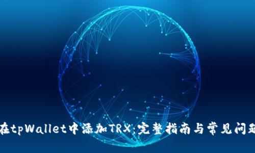 如何在tpWallet中添加TRX：完整指南与常见问题解答