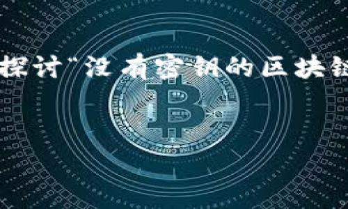 在区块链技术中，钱包的概念常常会引起较多的讨论和误解。在此，我们将详细探讨“没有密钥的区块链钱包”这一主题，解释什么是区块链钱包，密钥的作用，及其背后的安全性机制。

:
了解“没有密钥的区块链钱包”：安全性与实用性解析