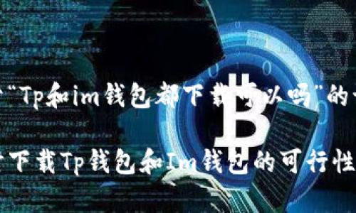 关于“Tp和im钱包都下载可以吗”的讨论

同时下载Tp钱包和Im钱包的可行性分析
