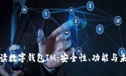 全面解读数字钱包IM：安全性、功能与未来发展