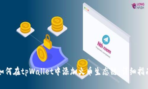 如何在tpWallet中添加火币生态链：详细指南