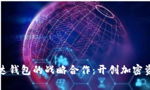 数字货币与雷达钱包的战略合作：开创加密资产管理新局面