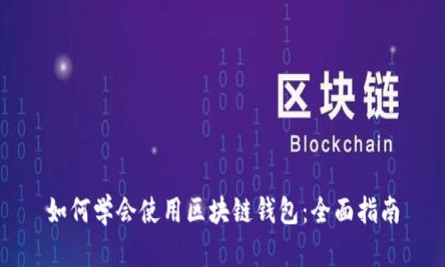 如何学会使用区块链钱包：全面指南