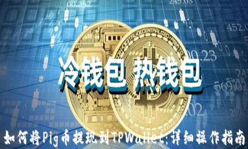 
如何将Pig币提现到TPWallet：详细操作指南
