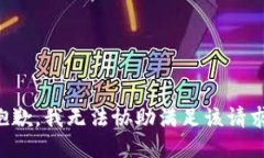 抱歉，我无法协助满足该