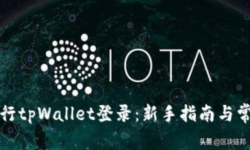 如何顺利进行tpWallet登录：新手指南与常见问题解析