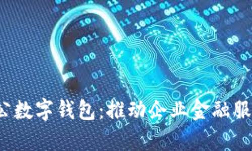  支行对公数字钱包：推动企业金融服务新模式