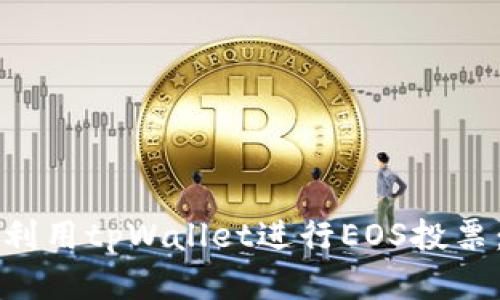 如何有效利用tpWallet进行EOS投票：完整指南