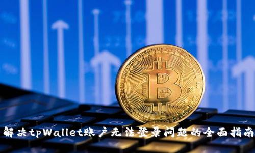 解决tpWallet账户无法登录问题的全面指南